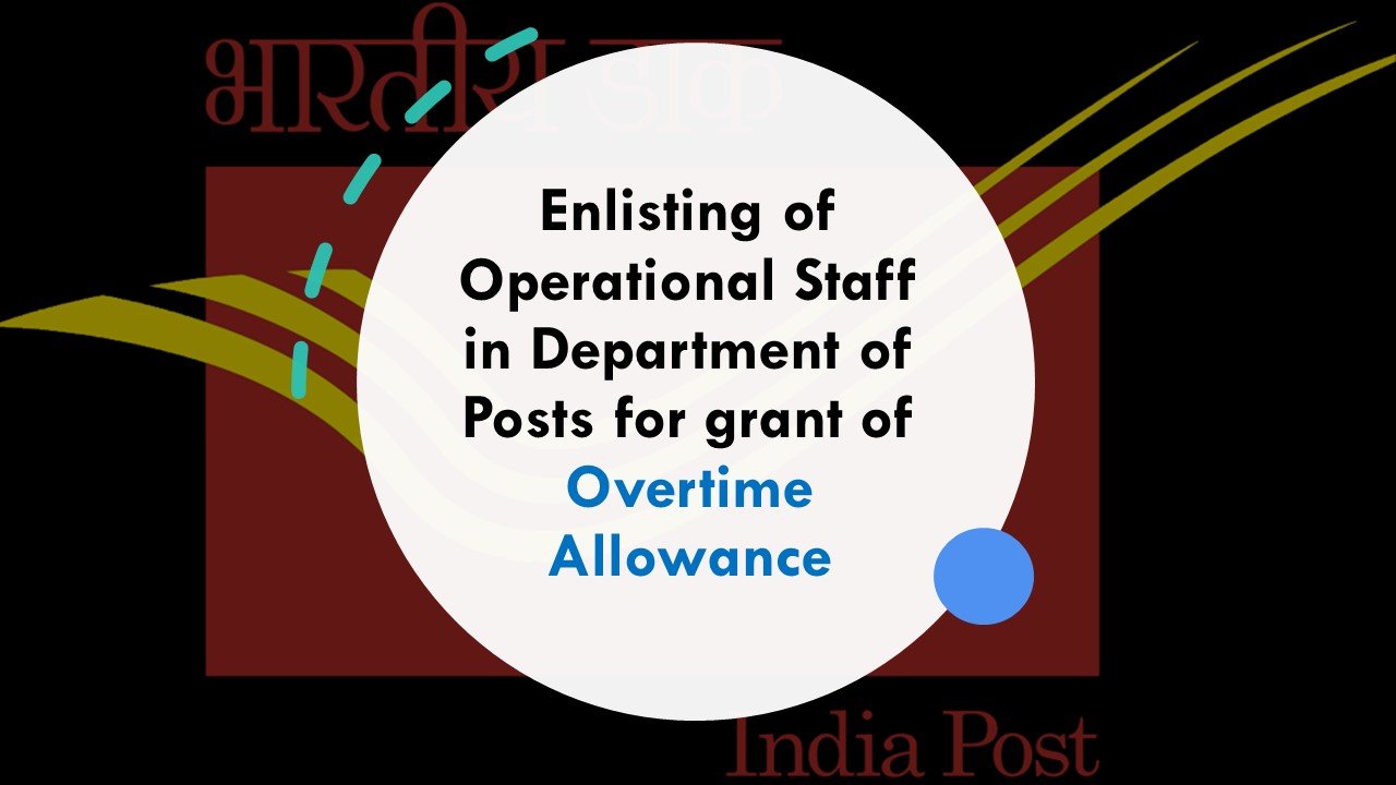 Enlisting of Operational Staff in Department of Posts for grant of Overtime Allowance