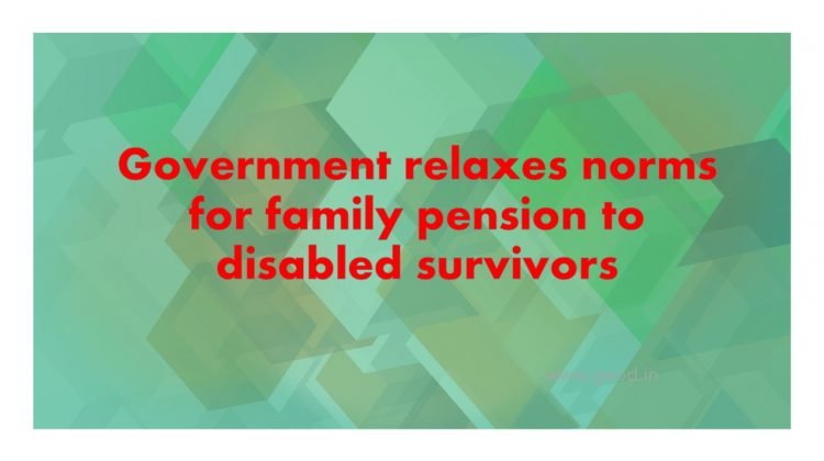 Government relaxes norms for family pension to disabled survivors